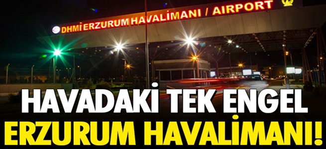 Havadaki tek engel Erzurum Havalimanı!