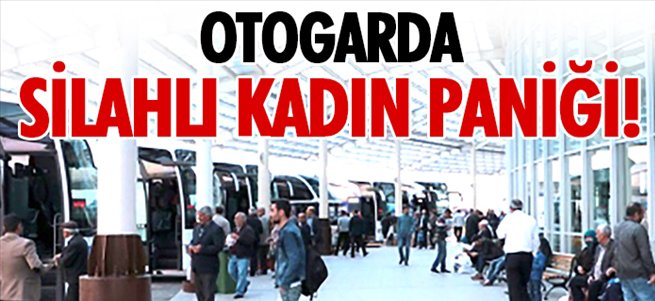 Erzurum otogarında silahlı kadın paniği!