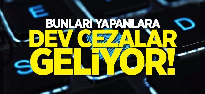 Bunları yapanlara dev cezalar geliyor!