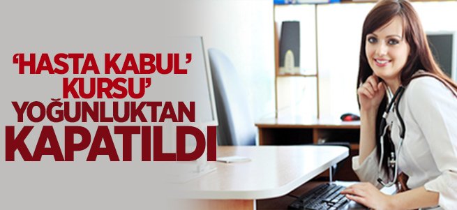 ‘Hasta Kabul Kursu´ Yoğunluktan kapatıldı!