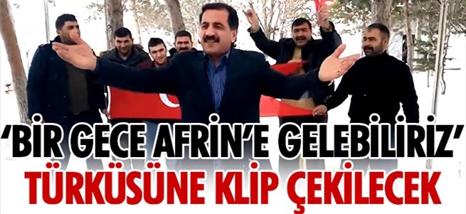 ''Bir gece Afrin´e gelebiliriz''türküsüne klip çekecek