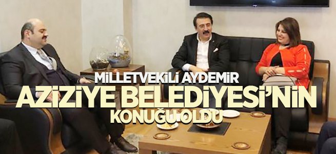 Aydemir, Aziziye Belediyesinin konuğuydu... 