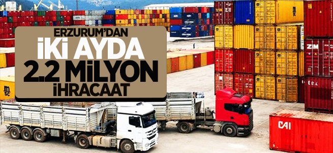 Erzurum'dan 2 ayda 2.2 milyonluk ihracat