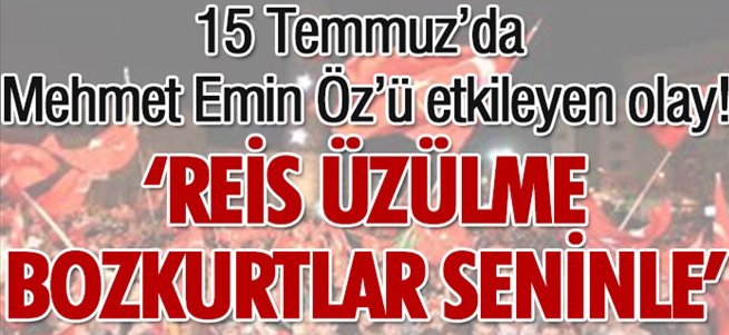 15 Temmuz'da Mehmet Emin Öz'ü etkileyen olay! 