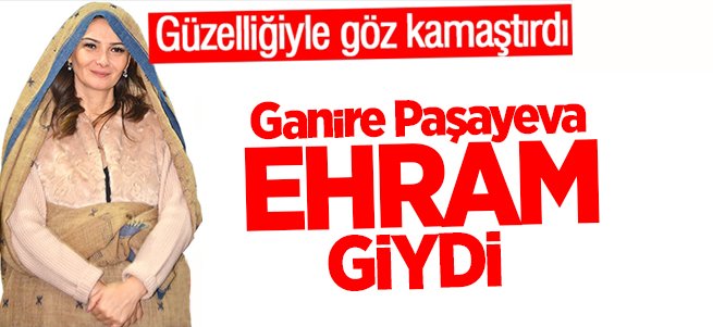 Ganire Paşayeva Erzurum'da ehram giydi