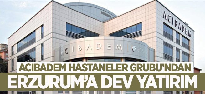 Acıbadem'den Erzurum'a dev yatırım