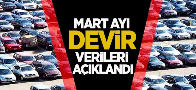 Mart ayı devir verileri açıklandı