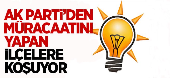 AK Parti'den müracaatını yapan ilçelere koşuyor