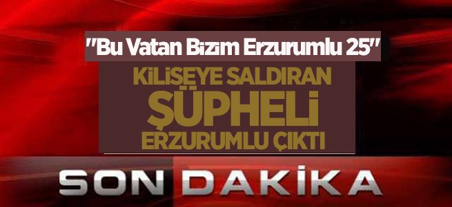 Kiliseye saldıran zanlı Erzurumlu çıktı