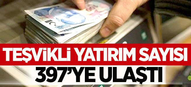 Teşvikli yatırım sayısı 397'ye ulaştı