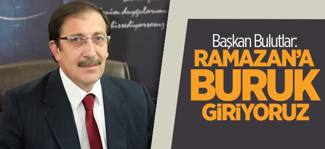 Başkan Bulutlar: Ramazana buruk giriyoruz 