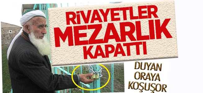 Rivayetler mezarlık kilitletti