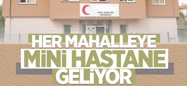 Her mahalleye mini hastane geliyor