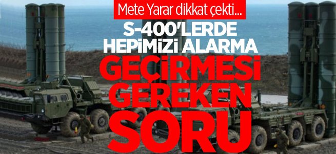 S-400'lerde hepimizi alarma geçirmesi gereken soru