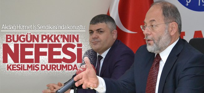 Akdağ: Bugün PKK’nın nefesi kesilmiş durumda 