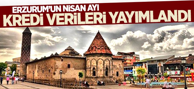 Erzurum Nisan ayı kredi verileri yayımlandı