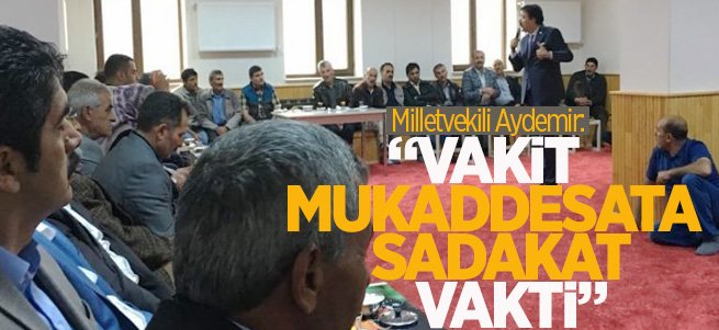 Aydemir: Vakit Mukaddesata Sadakat Vakti 