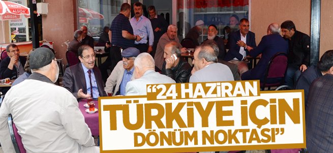 ''24 Haziran Türkiye için dönüm noktası'' 