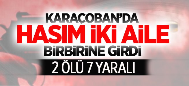 Karaçoban'da kan davalı aileler çatıştı: 2 ölü 7 yaralı