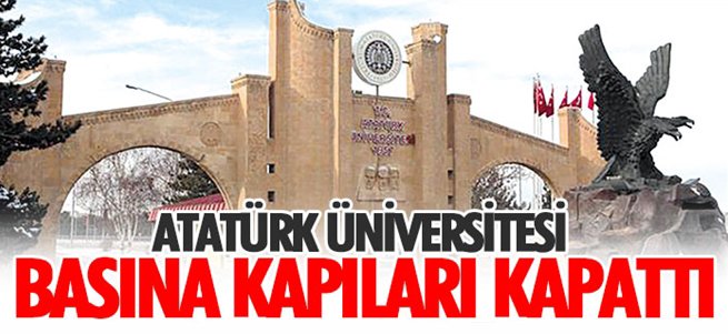 Atatürk Üniversitesi basına kapıları kapattı…