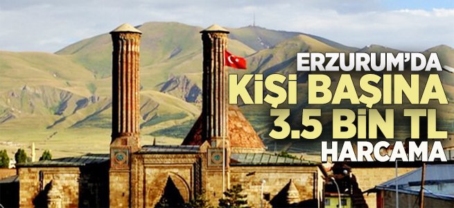 Erzurum'da kişi başına 3.5 Bin TL harcama