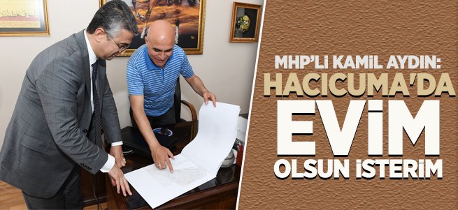 Kamil Aydın: Hacıcuma'da Evim Olsun İsterim 