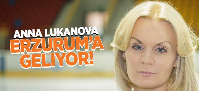 Anna Lukanova Erzurum'a geliyor!