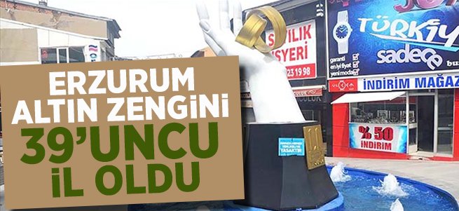 Erzurum altın zengini 39'uncu il