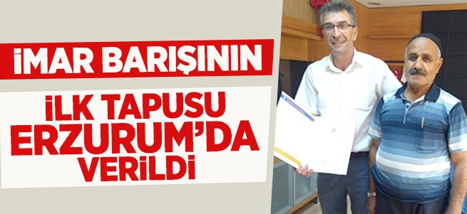 İmar barışının ilk tapusu Erzurum'da verildi