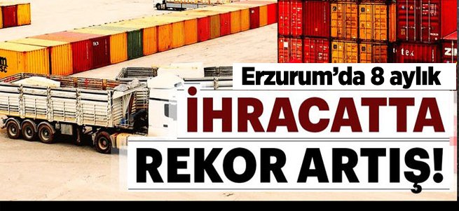 Erzurum'dan 8 ayda 14 milyonluk ihracat