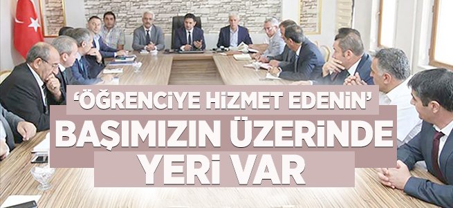 'Öğrenciye hizmet edenin başımızın üstünde yeri var'