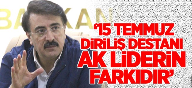 “15 Temmuz Diriliş Destanı AK liderin farkıdır”