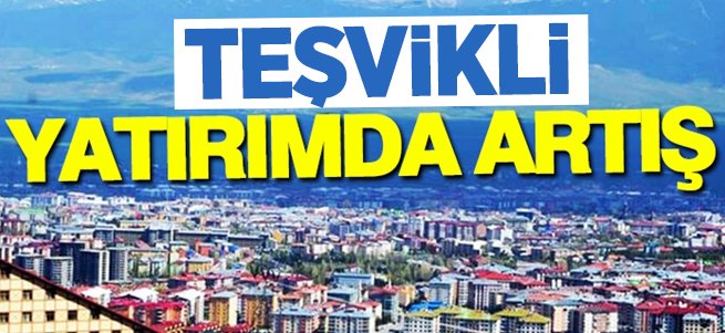 Erzurum'da teşvikli yatırım sayısı 401'e yükseldi