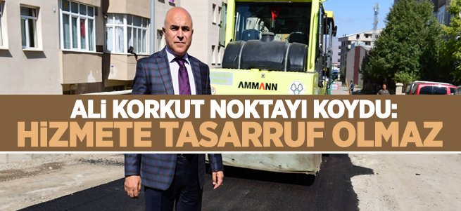 Ali Korkut: Hizmetten tasarruf yapmıyoruz 