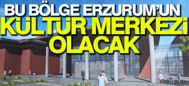 Bu Bölge Erzurum'un Kültür Merkezi Olacak