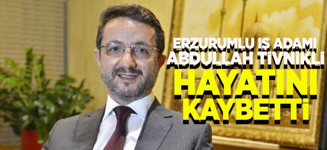 Abdullah Tivnikli hayatını kaybetti