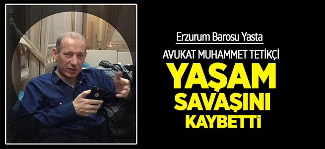 Avukat Muhammet Tetikçi yaşam savaşını kaybetti