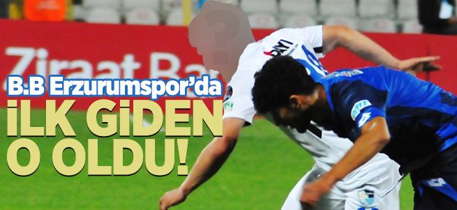 B.B Erzurumspor'da ilk giden futbolcu o oldu!