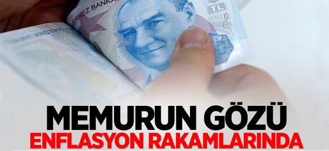 Memurun gözü enflasyon rakamlarında