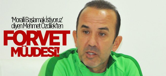 Mehmet Özdilek'ten Forvet Müjdesi