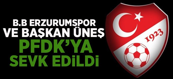 B.B. Erzurumspor PFDK'ya sevk edildi!