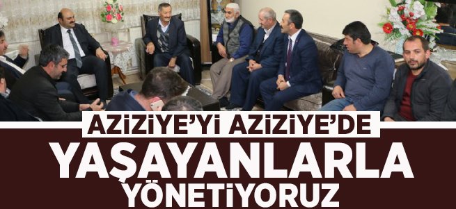 ''Aziziye’yi Aziziye’de yaşayanlarla yönetiyoruz'' 