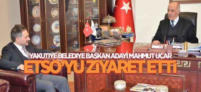 Yakutiye Belediye Başkan Adayı Uçar'dan ETSO'ya ziyaret