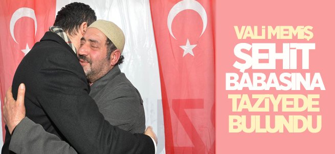 Vali Memiş Şehit Babasına Taziyede Bulundu