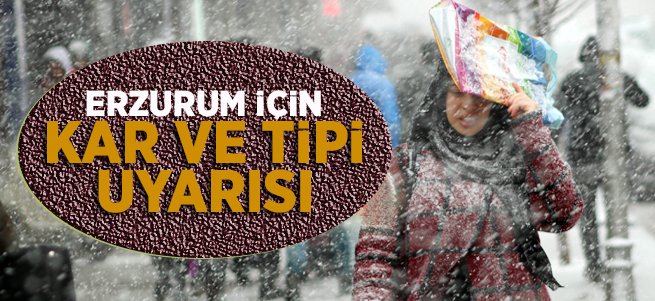 Erzurum için kar ve tipi uyarısı 