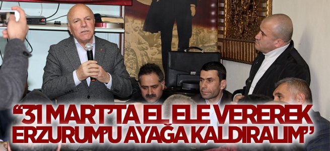 “31 Mart’ta El Ele Vererek Erzurum’u Ayağa Kaldıralım” 