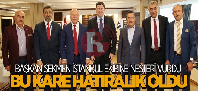 Başkan Sekmen İstanbul ekibini görevden aldı