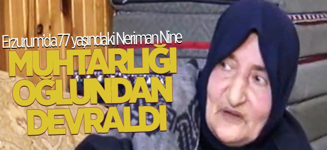 Neriman Nine 77 yaşında Muhtar oldu