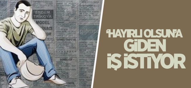 ‘Hayırlı Olsun’a Giden İş İstiyor