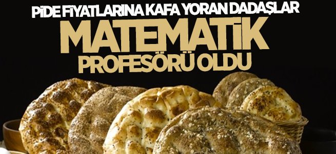 Pide fiyatları Dadaşları Matematik profesörü yaptı